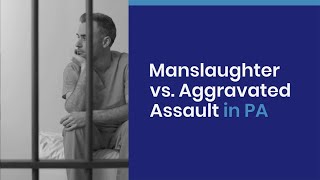 Understanding Manslaughter vs Aggravated Assault in Pennsylvania