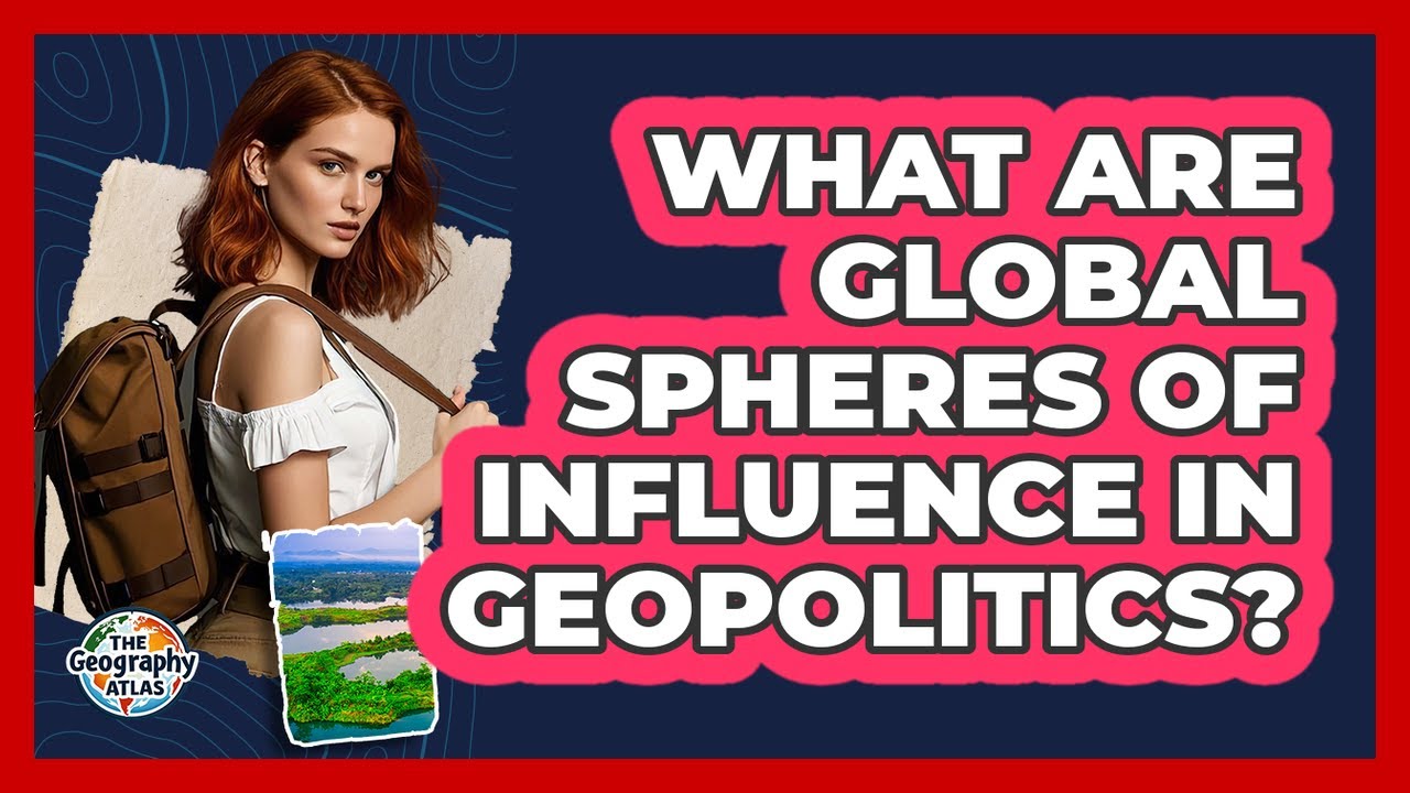 What Are Global Spheres Of Influence In Geopolitics? - The Geography Atlas