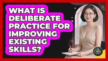 What Is Deliberate Practice For Improving Existing Skills? - The Life Coach Expert