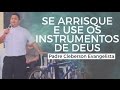 Padre Cleberson Evangelista - Se arrisque e use os instrumentos de Deus