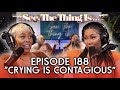 See, The Thing Is... Episode 188 | Crying Is Contagious