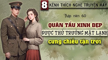 Tập 8 : Thập niên 60 quân tẩu xinh đẹp được thử trưởng mặt lạnh cưng chiều tận trời
