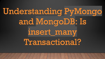 Understanding PyMongo and MongoDB: Is insert_many Transactional?