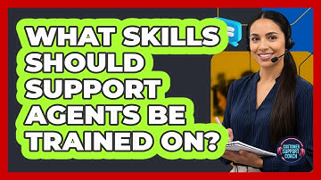 What Skills Should Support Agents Be Trained On?