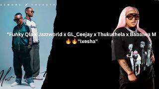 Funky Qla x Jazzworld x GL_Ceejay x Thukuthela x Babalwa M- Ixesha🔥(Unofficial Song)