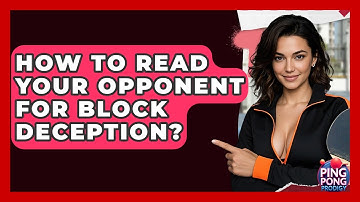 How To Read Your Opponent For Block Deception? - Ping Pong Prodigy