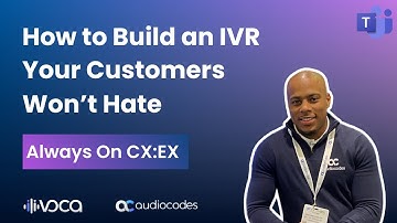 How to Build an IVR Your Customers Won’t Hate | Always On CX:EX by AudioCodes Voca
