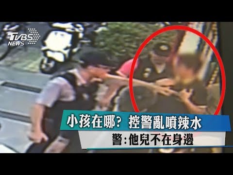 小孩在哪？　控警亂噴辣水　警：他兒不在身邊