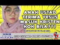 IIS IQLIMA : AYAH SAYA USTAD, SAYA TETAP PILIH YESUS | ANAK USTAD KOK BISA MURTAD?