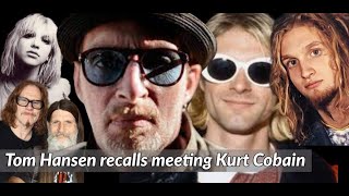 Tom Hansen recalls meeting Kurt Cobain , Courtney Love, Mark Lanegan & Layne Staley