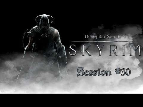 The Elder Scrolls V: Skyrim - Session #30