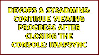 Celebrity DevOps & SysAdmins: Continue viewing progress after closing the console: IMAPSYNC Wealth