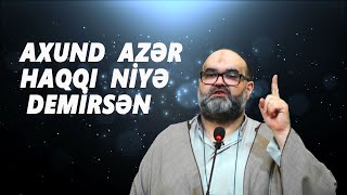 Axund Azər Haqqı Niyə Demirsən