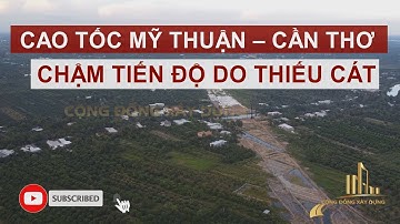 CAO TỐC MỸ THUẬN – CẦN THƠ CHẬM TIẾN ĐỘ DO THIẾU CÁT