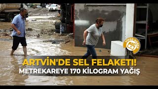 Artvinde Sel Felaketi Metrekareye 170 Kilogram Yağış