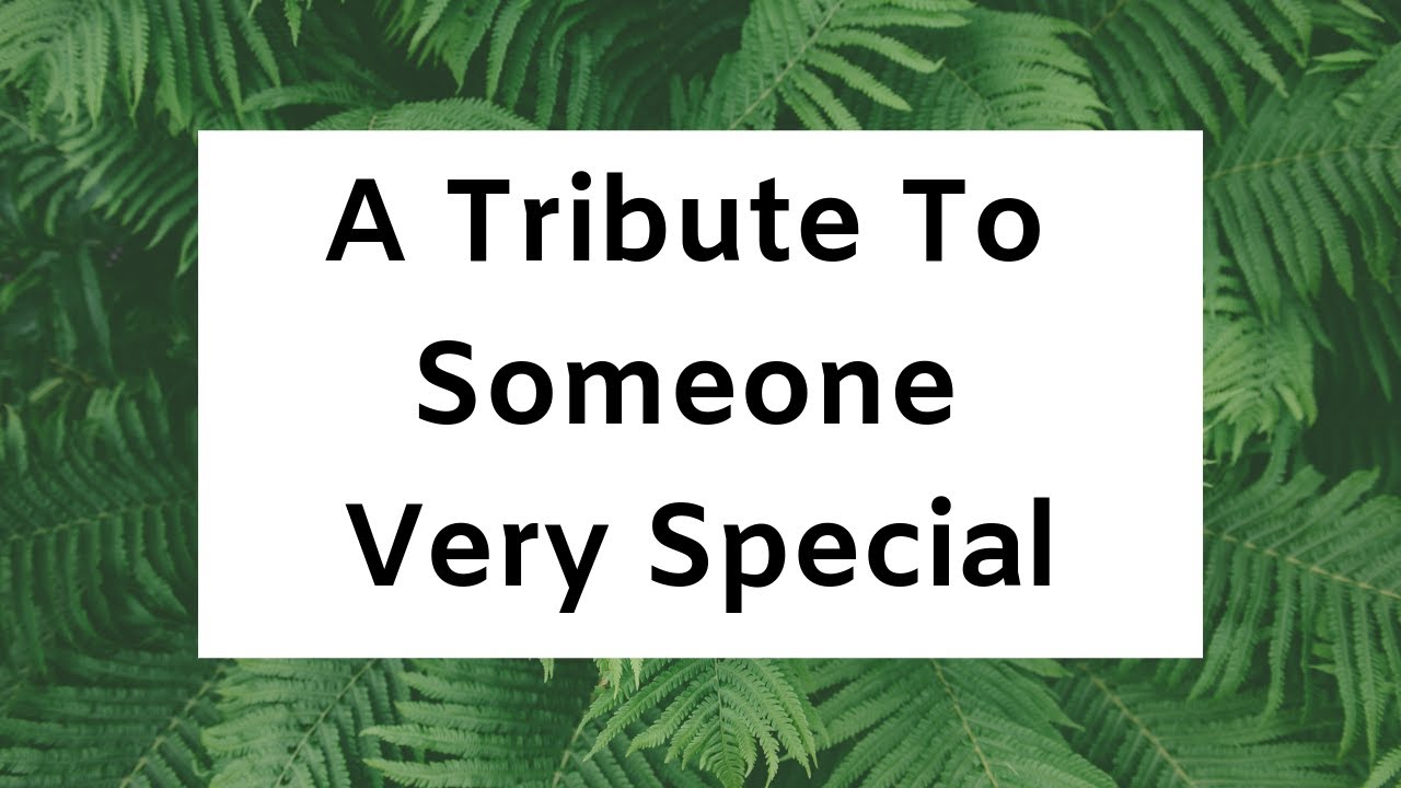 A Tribute To Someone Very Special YouTube