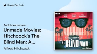Unmade Movies: Hitchcock's The Blind Man: A BBC… by Alfred Hitchcock · Audiobook preview