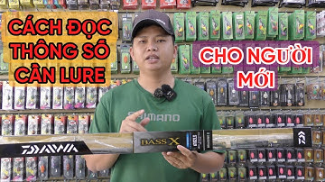 Hướng dẫn người mới cách đọc thông số cần Lure căn bản để chọn cho mình cây cần phù hợp.