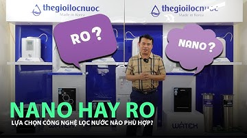 LỰA CHỌN CÔNG NGHỆ LỌC NƯỚC NANO HAY RO ĐỂ PHÙ HỢP VỚI GIA ĐÌNH