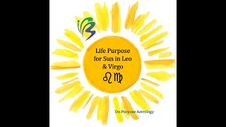 Life Purpose for Sun in Leo & Sun in Virgo