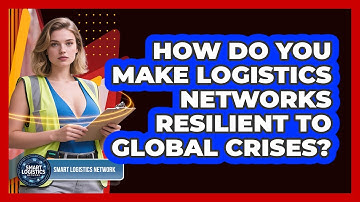 How Do You Make Logistics Networks Resilient To Global Crises? - Smart Logistics Network