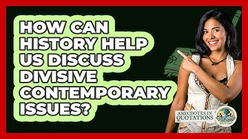 How Can History Help Us Discuss Divisive Contemporary Issues? - Anecdotes in Quotation