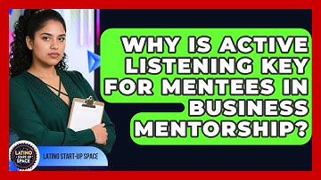 Why Is Active Listening Key For Mentees In Business Mentorship? - Latino Start Up Space