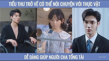 Thiên Kim Bảo Bối Tiểu thư trở vê có thể nói chuyện với thực vật dễ dàng giúp người cha tổng tài