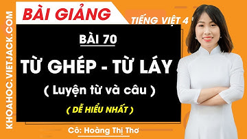 Từ ghép và từ láy - Luyện từ và câu - Bài 70 - Tiếng Việt lớp 4 - Cô Hoàng Thị Thơ (DỄ HIỂU NHẤT)