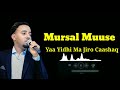 Mursal Muuse Yaa Yidhi Ma Jiro Caashaq