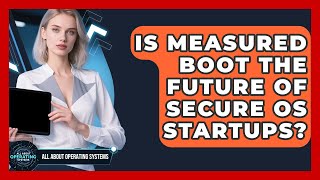 Is Measured Boot The Future Of Secure OS Startups? - All About Operating Systems