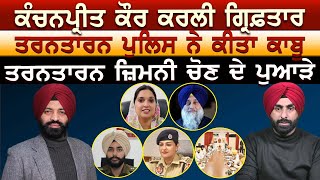 Kanchanpreet Kaur ਕਰਲੀ ਗ੍ਰਿਫ਼ਤਾਰ, Tarn Taran Police ਨੇ ਕੀਤਾ ਕਾਬੂ, Tarn Taran ਜ਼ਿਮਨੀ ਚੋਣ ਦੇ ਪੁਆੜੇ