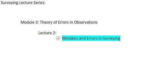 Surveying Tutorials: Module 3, lecture 2: Mistakes and Errors in Surveying
