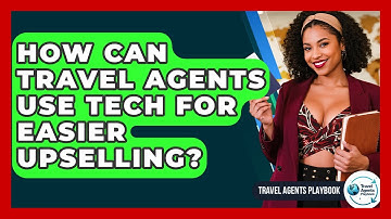 How Can Travel Agents Use Tech For Easier Upselling? - Travel Agents Playbook
