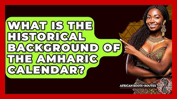 What Is The Historical Background Of The Amharic Calendar? - African Roots And Routes