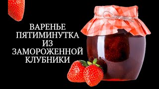 Варенье пятиминутка из замороженной клубники. Мало сахара.