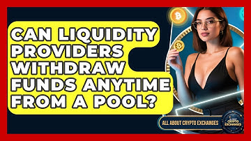 Can Liquidity Providers Withdraw Funds Anytime From a Pool? - All About Crypto Exchanges