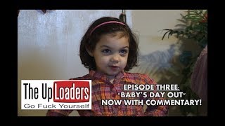 The Uploaders - Episode Three Babys Day Out Now With Commentary
