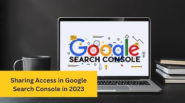 The Step-by-Step Guide to Sharing Google Search Console Access in 2023