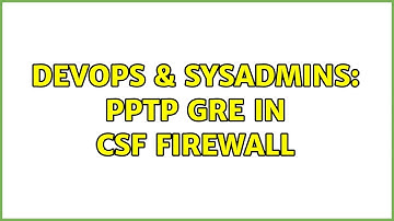 DevOps & SysAdmins: pptp gre in csf firewall