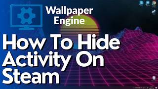 How To Hide Activity On Steam In Wallpaper Engine