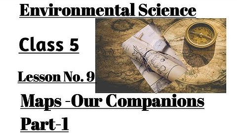 Environmental Science/Class 5/Lesson No. 9/ Maps -Our Companions/ Part-1