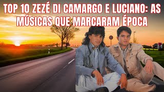 TOP 10 ZEZÉ DI CAMARGO E LUCIANO AS MÚSICAS QUE MARCARAM ÉPOCA