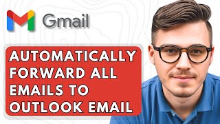 How To Automatically Forward All Emails From Gmail To An Outlook Email Account [2025 Guide]