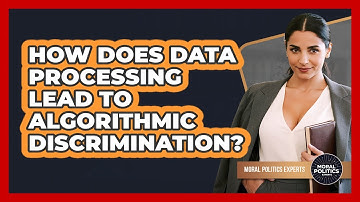 How Does Data Processing Lead To Algorithmic Discrimination? - Moral Politics Experts