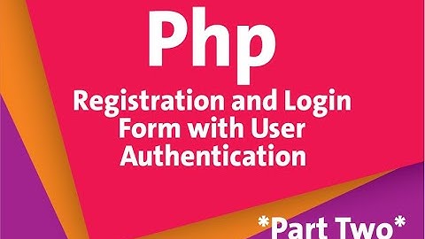 2. Php Registration and Login Form with user Authentication Part Two