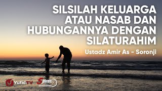 Silsilah Keluarga atau Nasab dan Hubungannya dengan Silaturahim - Ustadz Amir As - Soronji