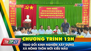 Trao đổi kinh nghiệm xây dựng xã nông thôn mới kiểu mẫu | Cần Thơ TV