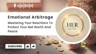 Emotional Arbitrage: Mastering Your Reactions To Protect Your Net Worth And Peace