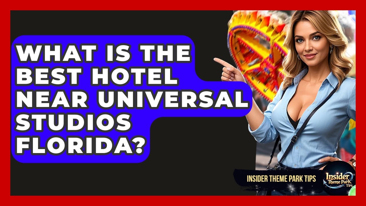 What Is The Best Hotel Near Universal Studios Florida? - Insider Theme Park Tips